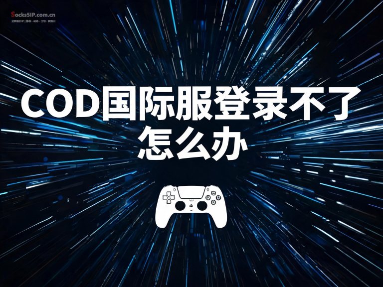 COD国际服登录不了？完整解决方案