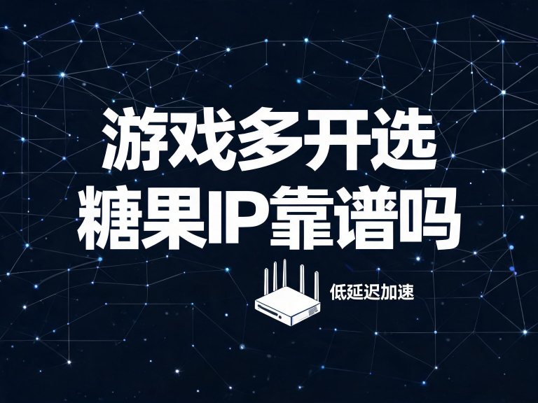 游戏多开选糖果IP靠谱吗？延迟、稳定性与防关联实测记录