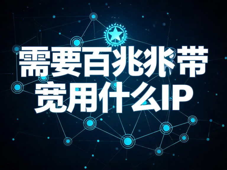 需要百兆带宽用什么IP？高带宽平台按档推荐